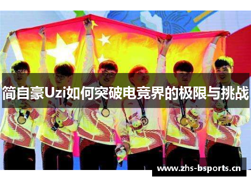 简自豪Uzi如何突破电竞界的极限与挑战