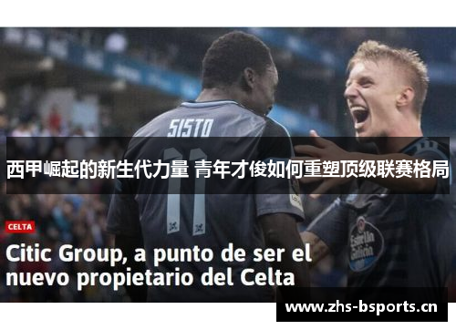 西甲崛起的新生代力量 青年才俊如何重塑顶级联赛格局