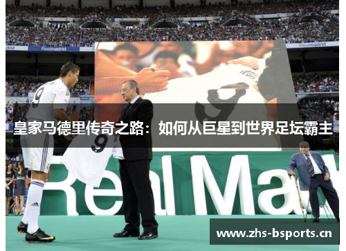 皇家马德里传奇之路：如何从巨星到世界足坛霸主