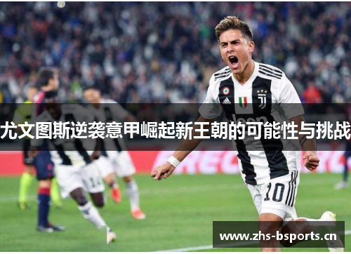 尤文图斯逆袭意甲崛起新王朝的可能性与挑战