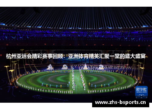 杭州亚运会精彩赛事回顾：亚洲体育精英汇聚一堂的盛大盛宴