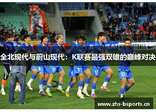 全北现代与蔚山现代：K联赛最强双雄的巅峰对决