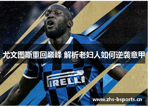 尤文图斯重回巅峰 解析老妇人如何逆袭意甲