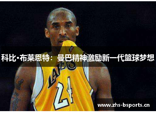 科比·布莱恩特：曼巴精神激励新一代篮球梦想