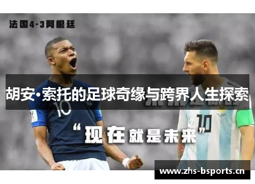 胡安·索托的足球奇缘与跨界人生探索 胡安·索托的足球奇缘与跨界人生探索