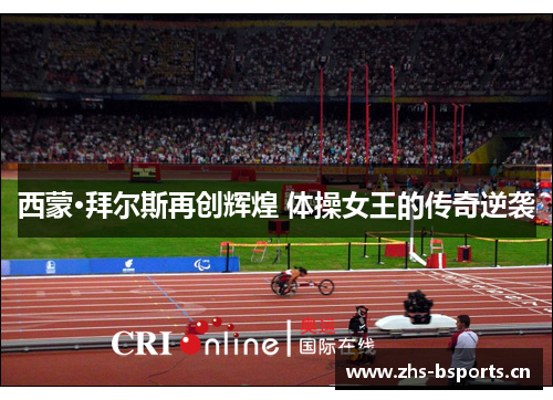 西蒙·拜尔斯再创辉煌 体操女王的传奇逆袭 西蒙·拜尔斯再创辉煌 体操女王的传奇逆袭